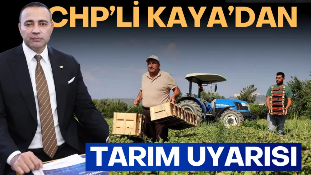 CHP’li Kaya’dan tarım uyarısı