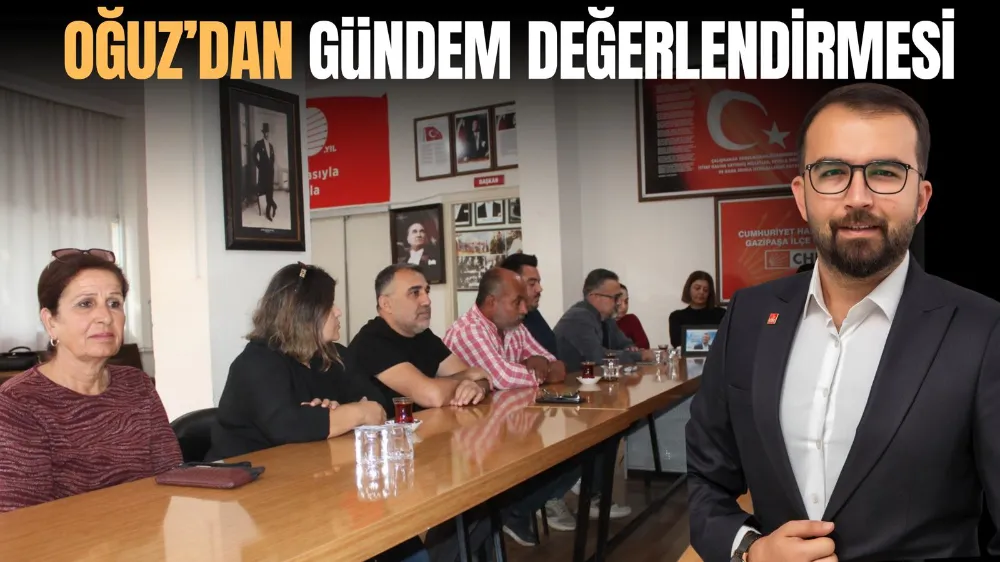 OĞUZ’DAN GÜNDEM DEĞERLENDİRMESİ